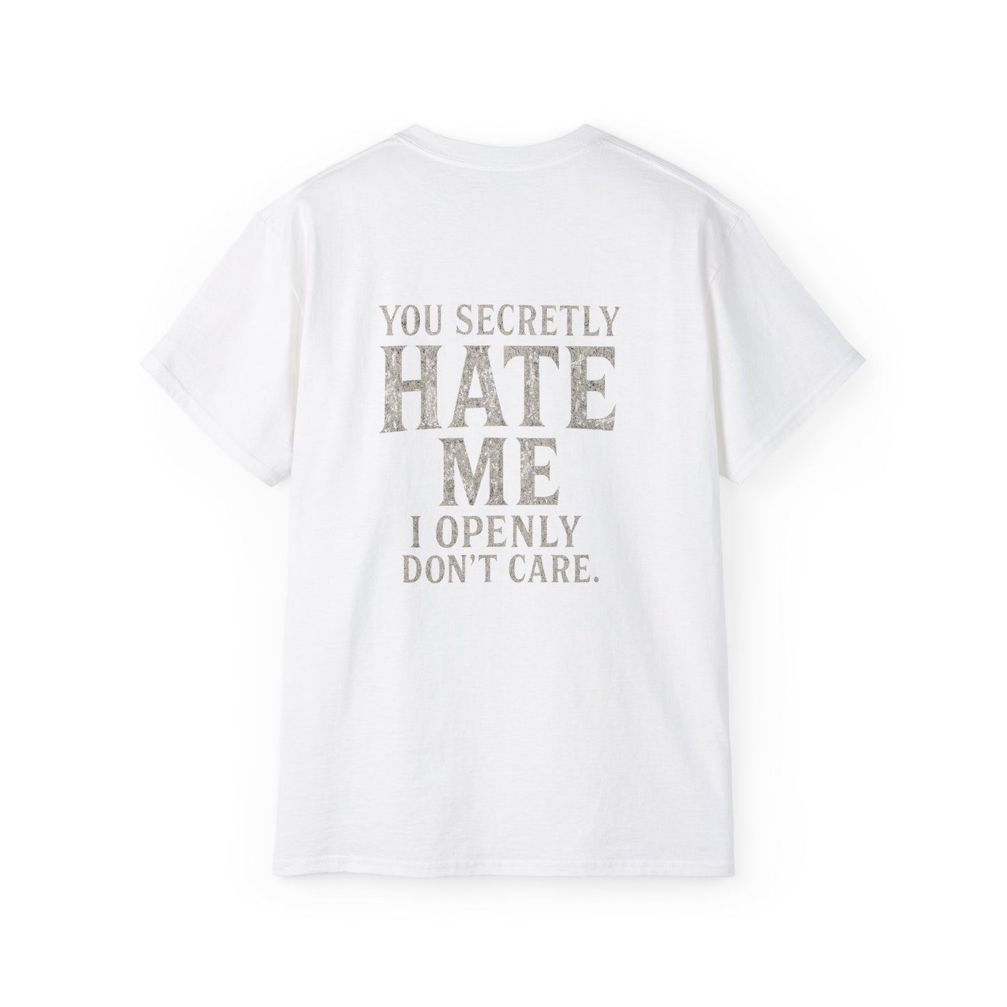 Funny Statement Tee - You secretly hate me, I openly don’t care
