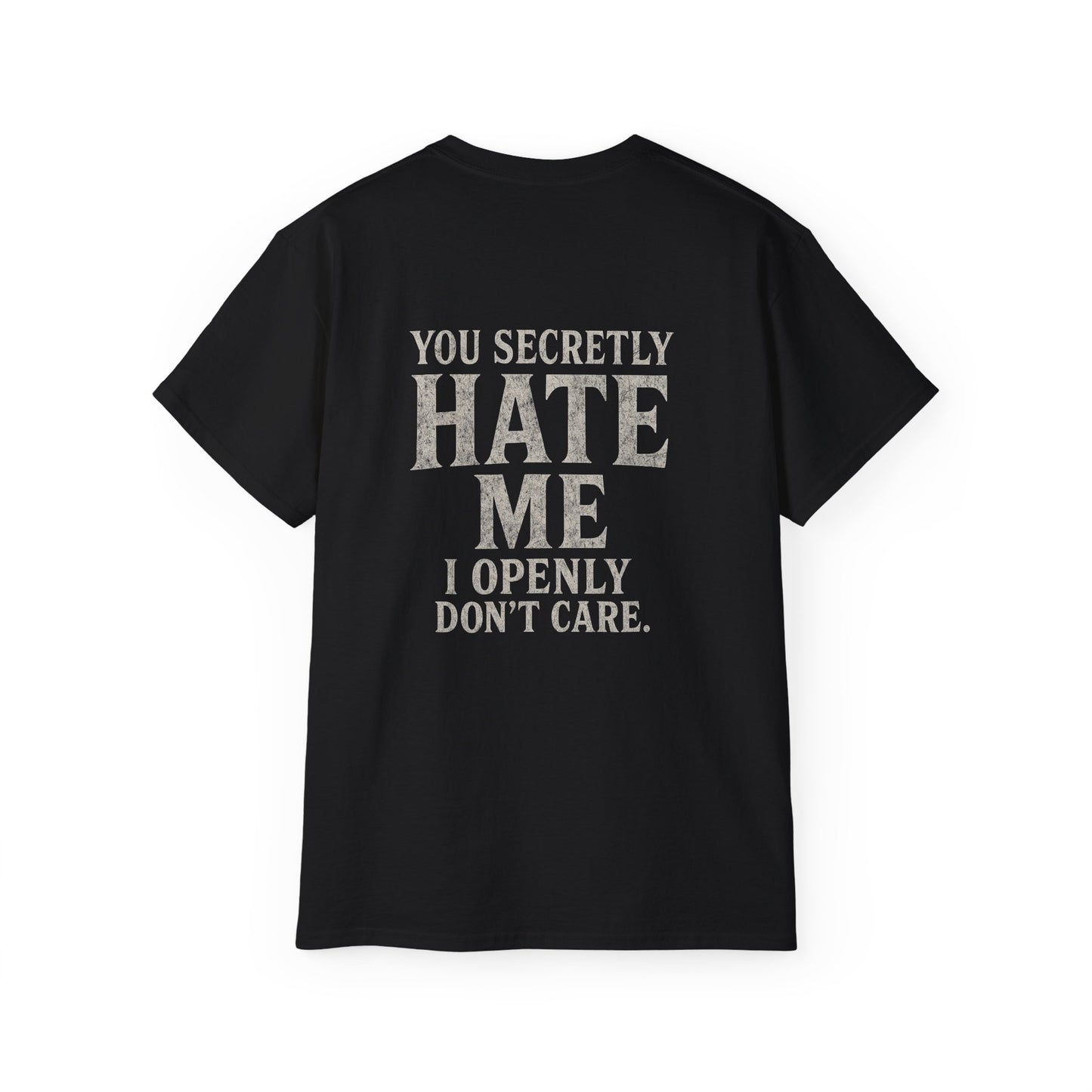 Funny Statement Tee - You secretly hate me, I openly don’t care