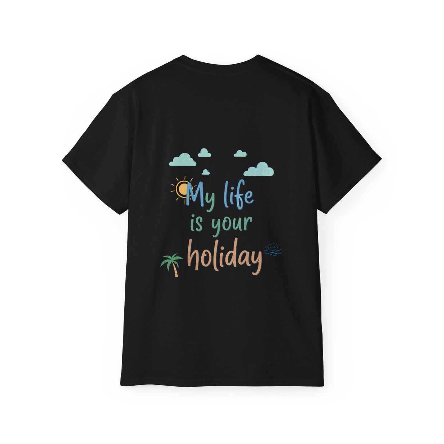 Funny Statement Tee - My life is your holiday