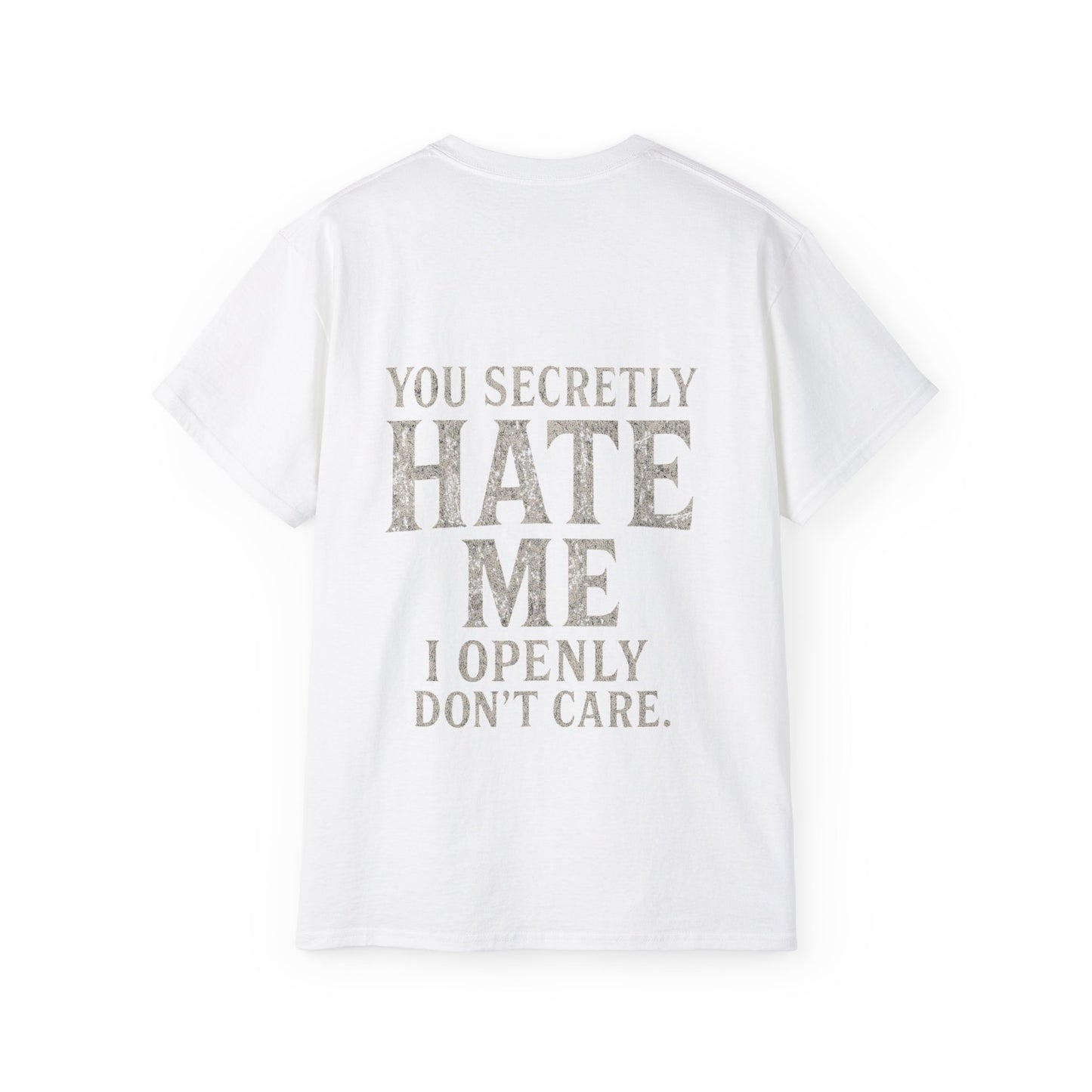 Funny Statement Tee - You secretly hate me, I openly don’t care