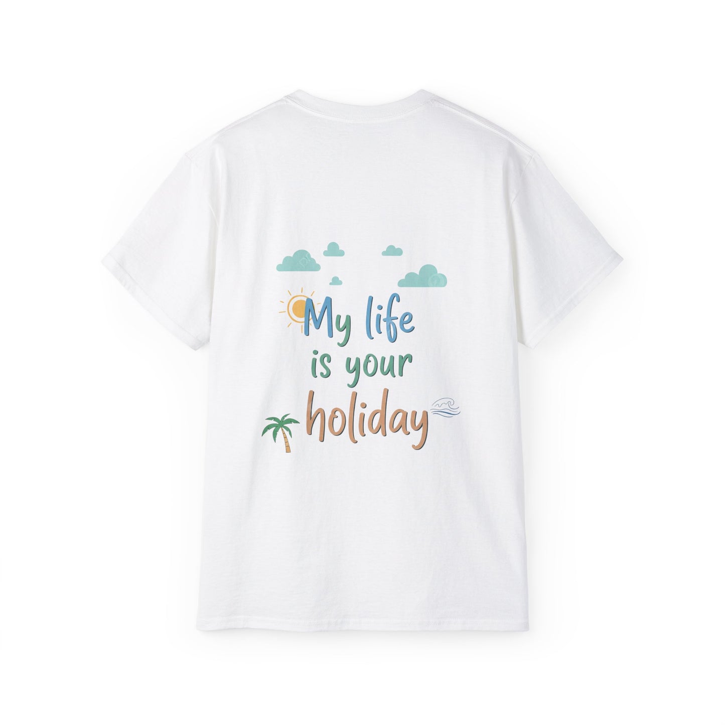 Funny Statement Tee - My life is your holiday.