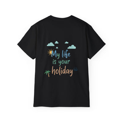 Funny Statement Tee - My life is your holiday.