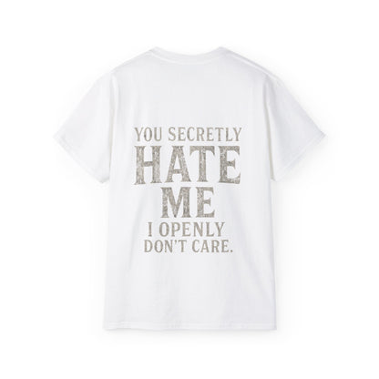 Funny Statement Tee - You secretly hate me, I openly don’t care
